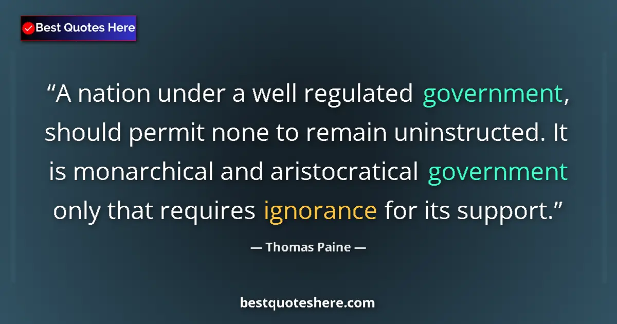 Image for the quote by Thomas Paine: A nation under a well regulated government, should permit none to remain uninstructed. It is monarch...
