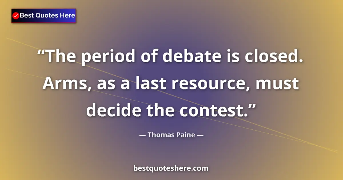 Quote by Thomas Paine: The period of debate is closed. Arms, as a last resource, must decide the contest....