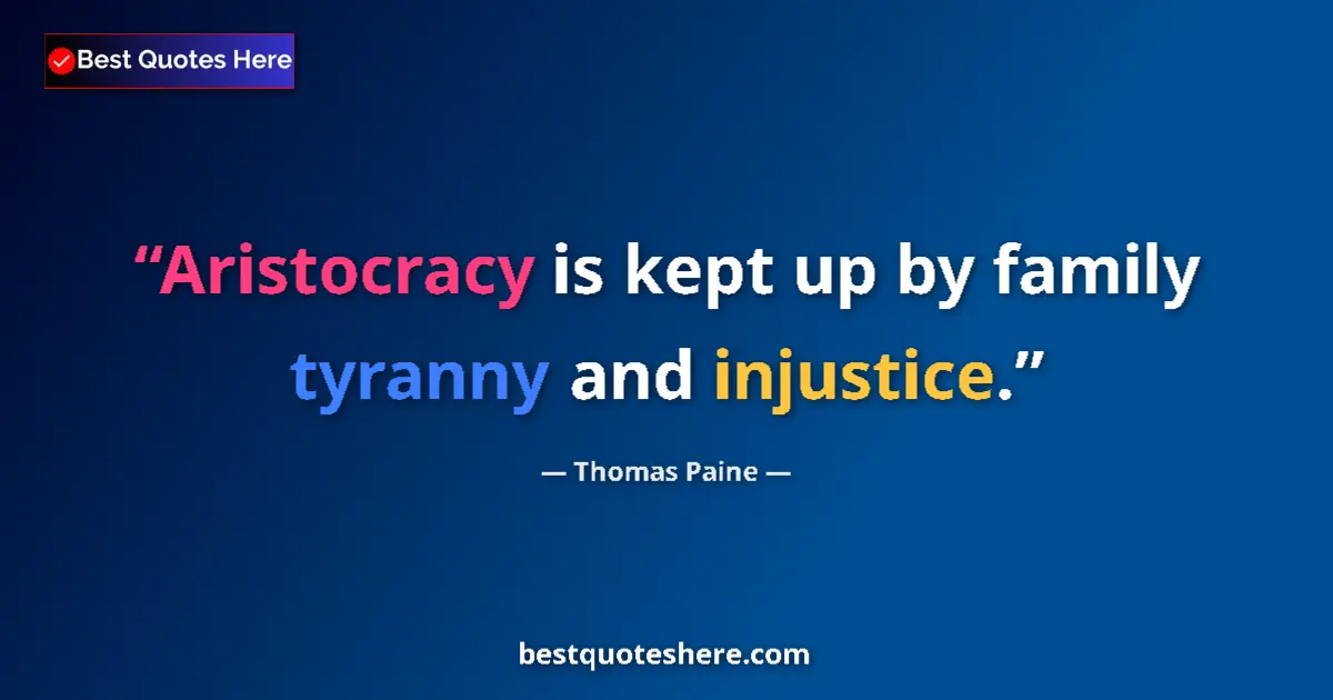 Quote by Thomas Paine: Aristocracy is kept up by family tyranny and injustice....