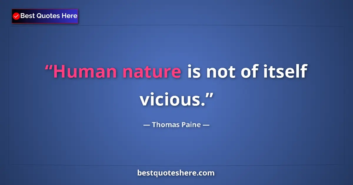 Quote by Thomas Paine: Human nature is not of itself vicious....