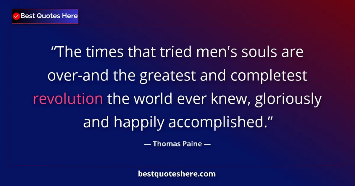 Quote by Thomas Paine: The times that tried men's souls are over-and the greatest and completest revolution the world ever ...