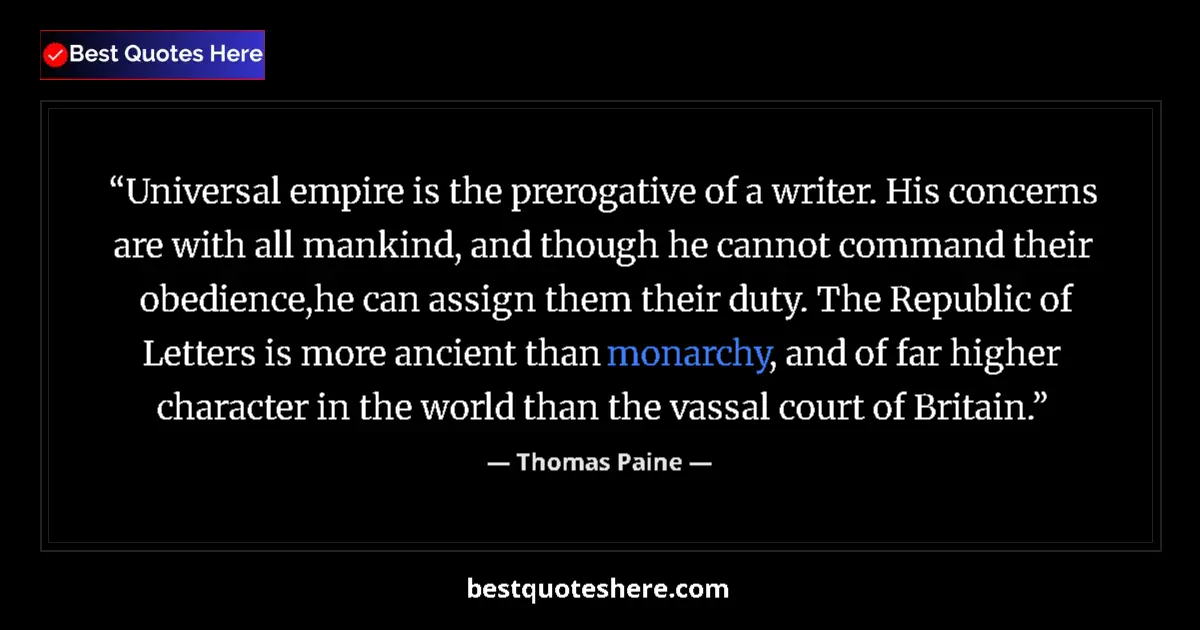Quote by Thomas Paine: Universal empire is the prerogative of a writer. His concerns are with all mankind, and though he ca...