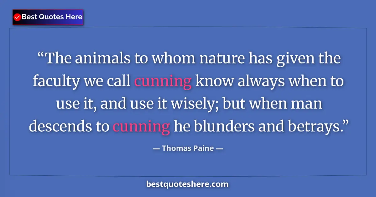 Quote by Thomas Paine: The animals to whom nature has given the faculty we call cunning know always when to use it, and use...