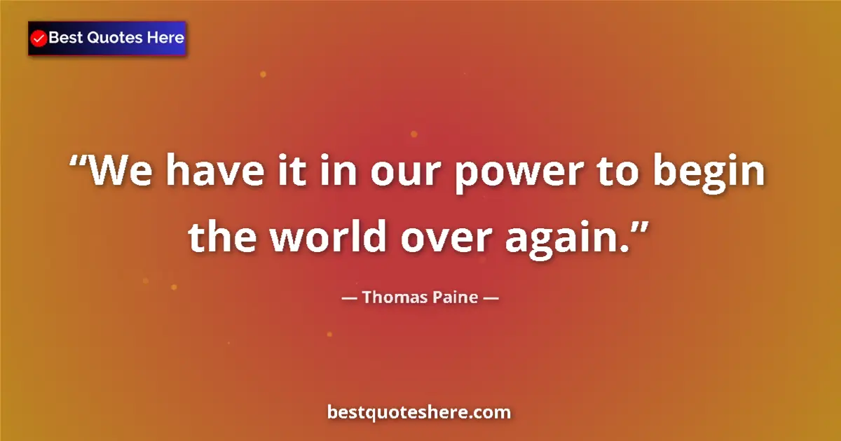 Quote by Thomas Paine: We have it in our power to begin the world over again....