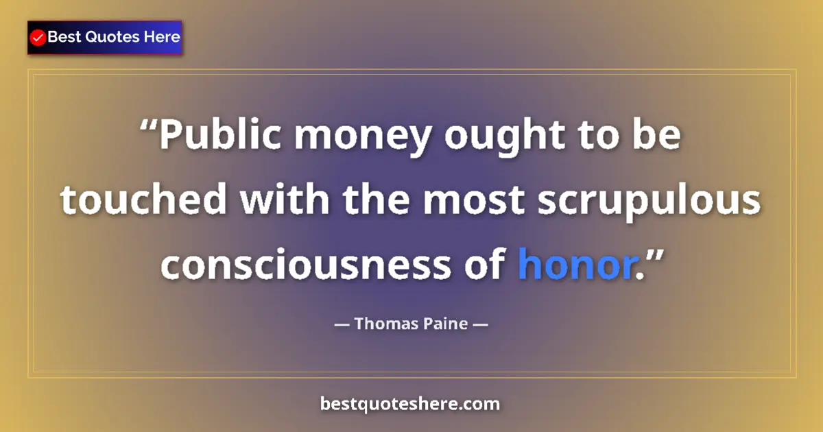 Quote by Thomas Paine: Public money ought to be touched with the most scrupulous consciousness of honor....