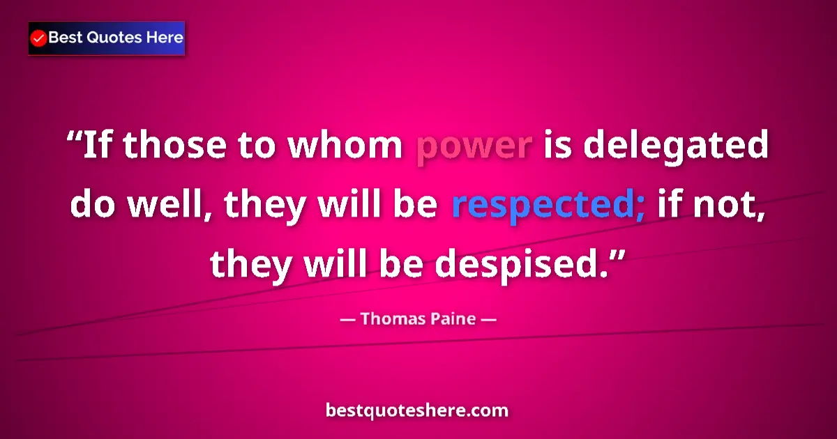 Quote by Thomas Paine: If those to whom power is delegated do well, they will be respected; if not, they will be despised....