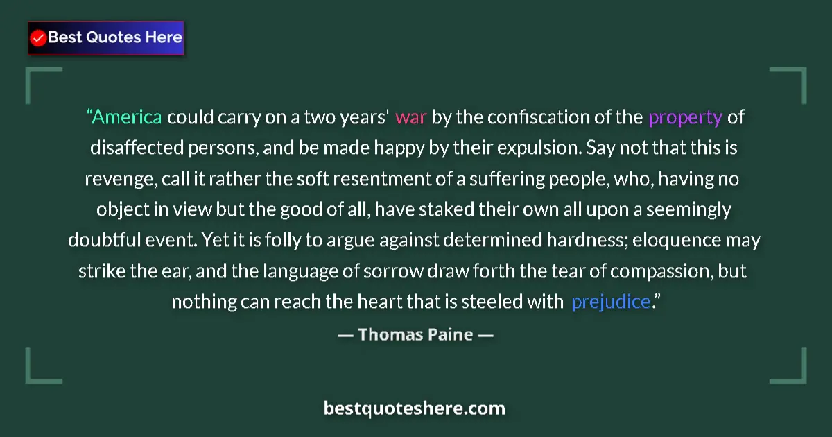 Quote by Thomas Paine: America could carry on a two years' war by the confiscation of the property of disaffected persons, ...