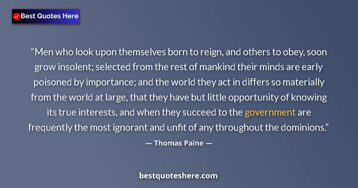 Image for the quote by Thomas Paine: Men who look upon themselves born to reign, and others to obey, soon grow insolent; selected from th...