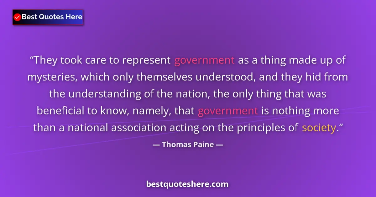 Quote by Thomas Paine: They took care to represent government as a thing made up of mysteries, which only themselves unders...
