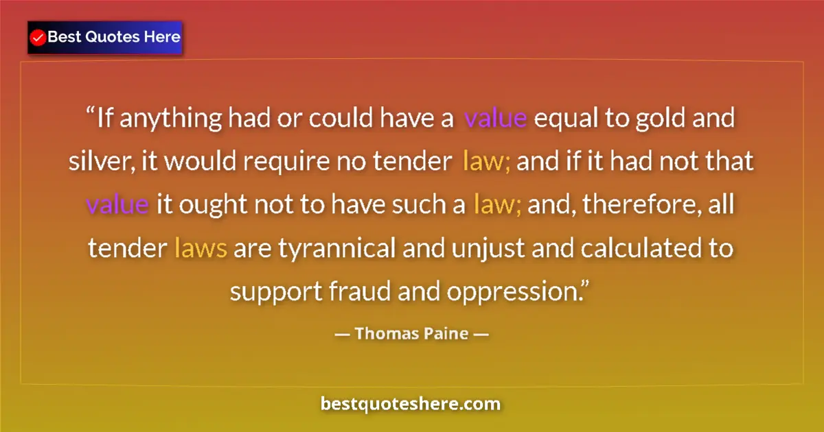 Quote by Thomas Paine: If anything had or could have a value equal to gold and silver, it would require no tender law; and ...