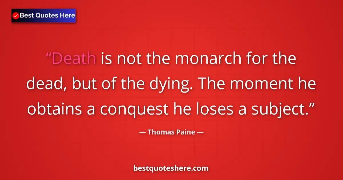 Quote by Thomas Paine: Death is not the monarch for the dead, but of the