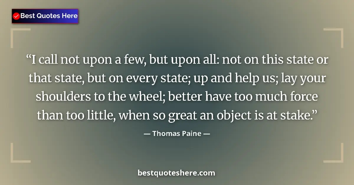 Image for the quote by Thomas Paine: I call not upon a few, but upon all: not on this state or that state, but on every state; up and hel...