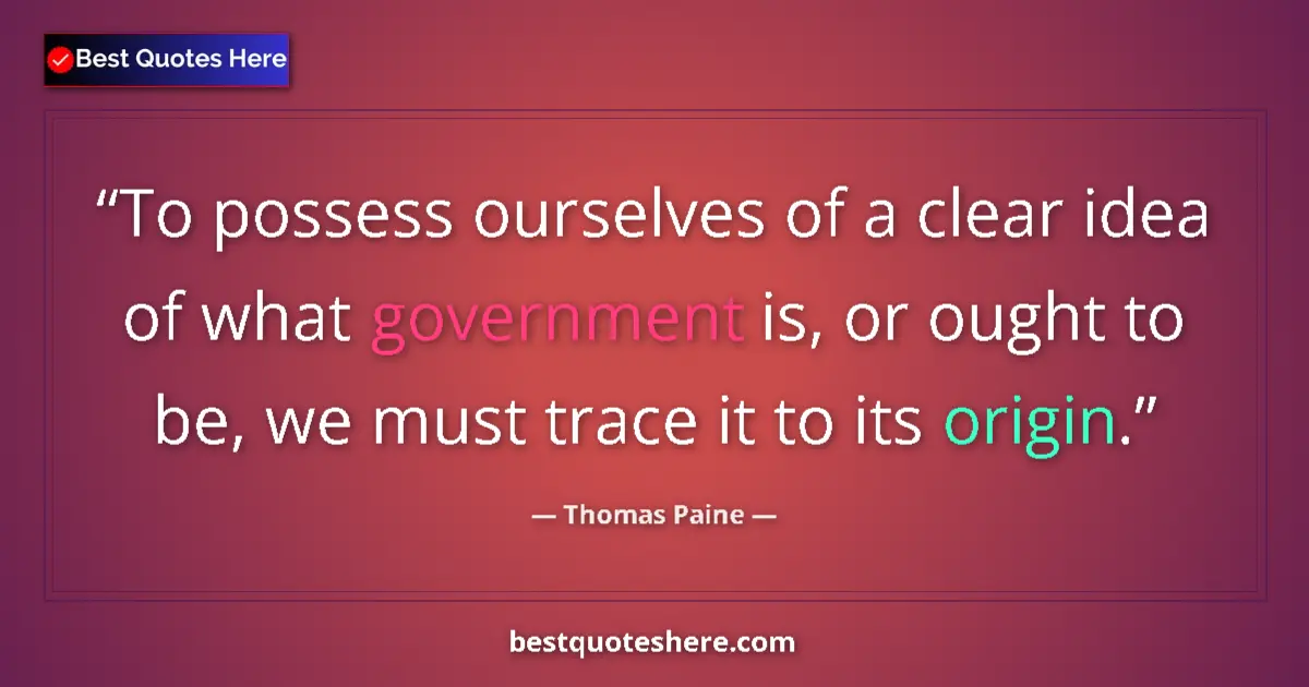 Quote by Thomas Paine: To possess ourselves of a clear idea of what government is, or ought to be, we must trace it to its ...
