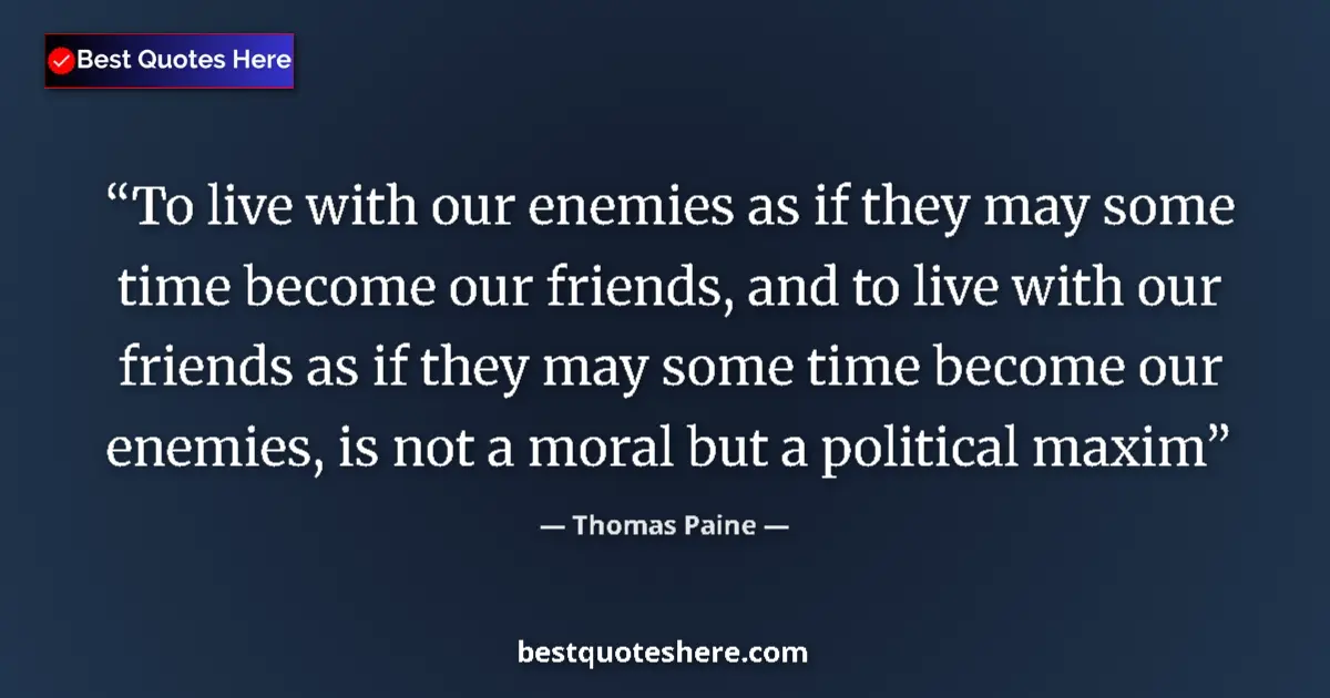 Quote by Thomas Paine: To live with our enemies as if they may some time become our friends, and to live with our friends a...