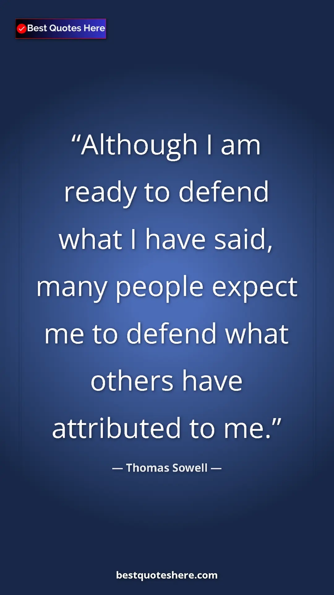Thomas Sowell Quote Card: "Although I am ready to defend what I have said, many people " Pinterest quote poster by Thomas Sowell: "Although I am ready to defend what I have said, many people "