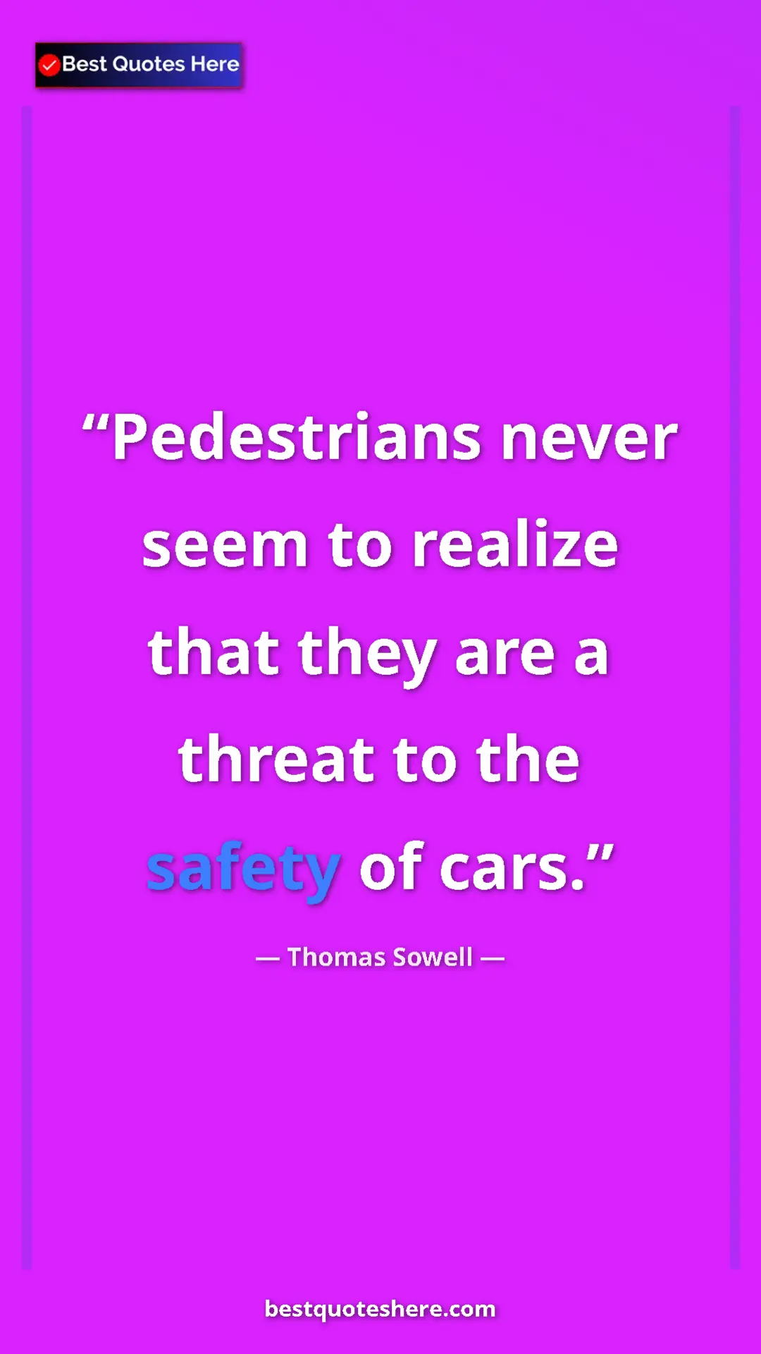 Pinterest quote poster by Thomas Sowell: "Pedestrians never seem to realize that they are a threat to..."