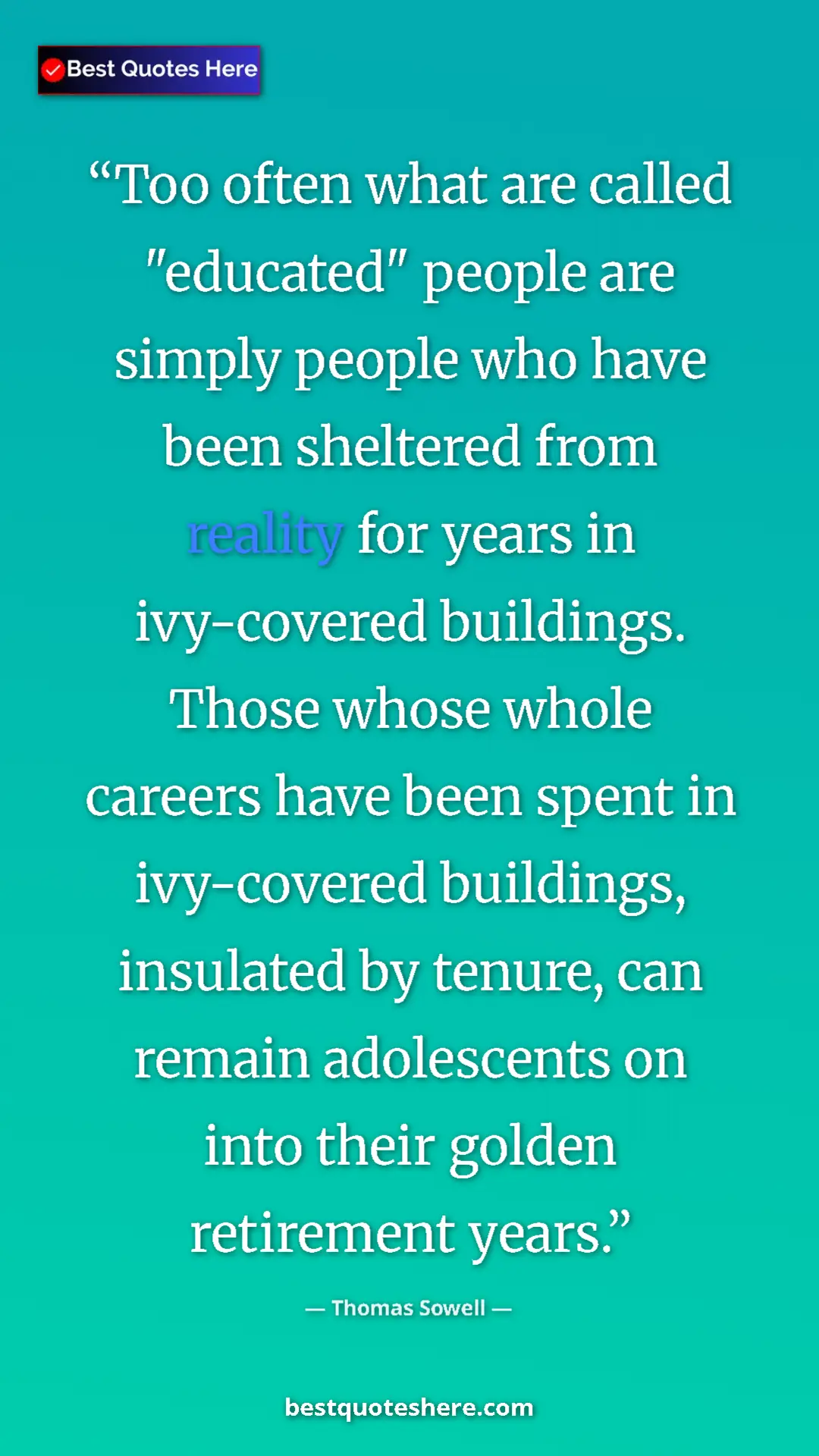 Pinterest quote poster by Thomas Sowell: "Too often what are called "educated" people are simply..."
