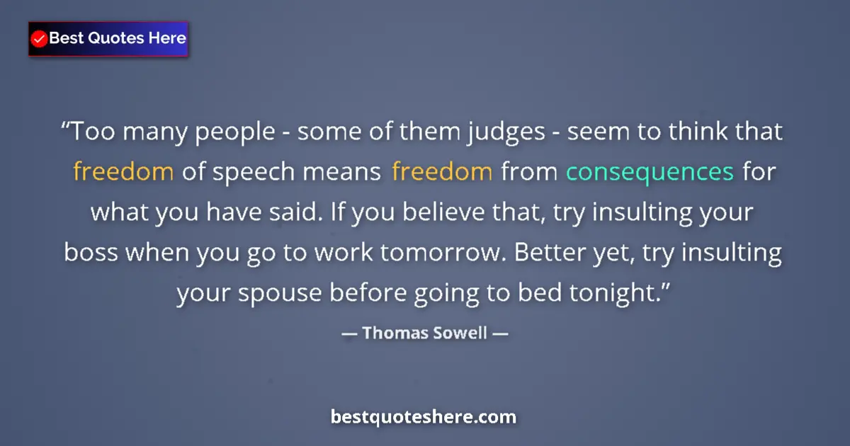 Quote by Thomas Sowell: Too many people - some of them judges - seem to think that freedom of speech means freedom from cons...