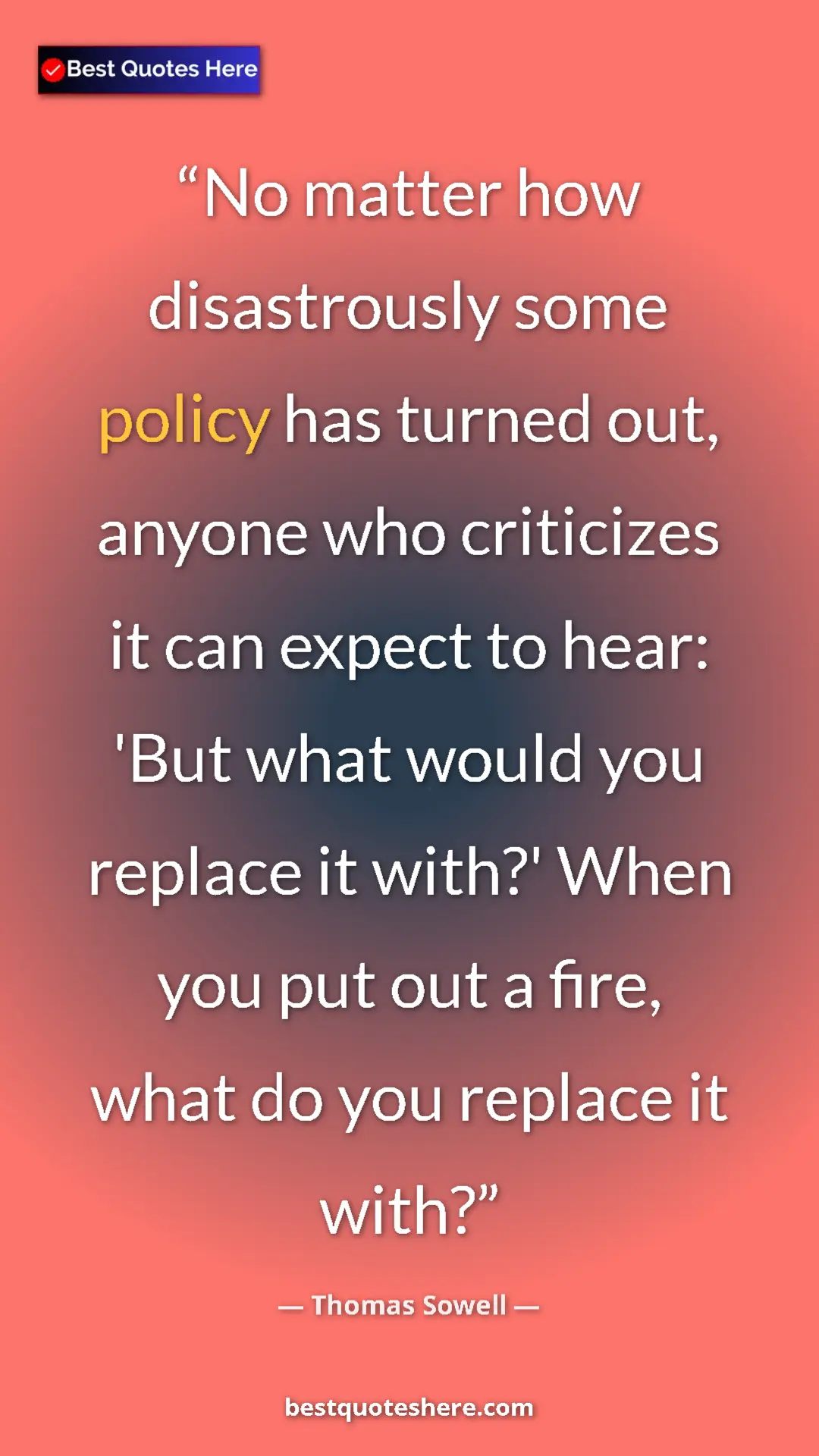 Pinterest quote poster by Thomas Sowell: "No matter how disastrously some policy has turned out,..."