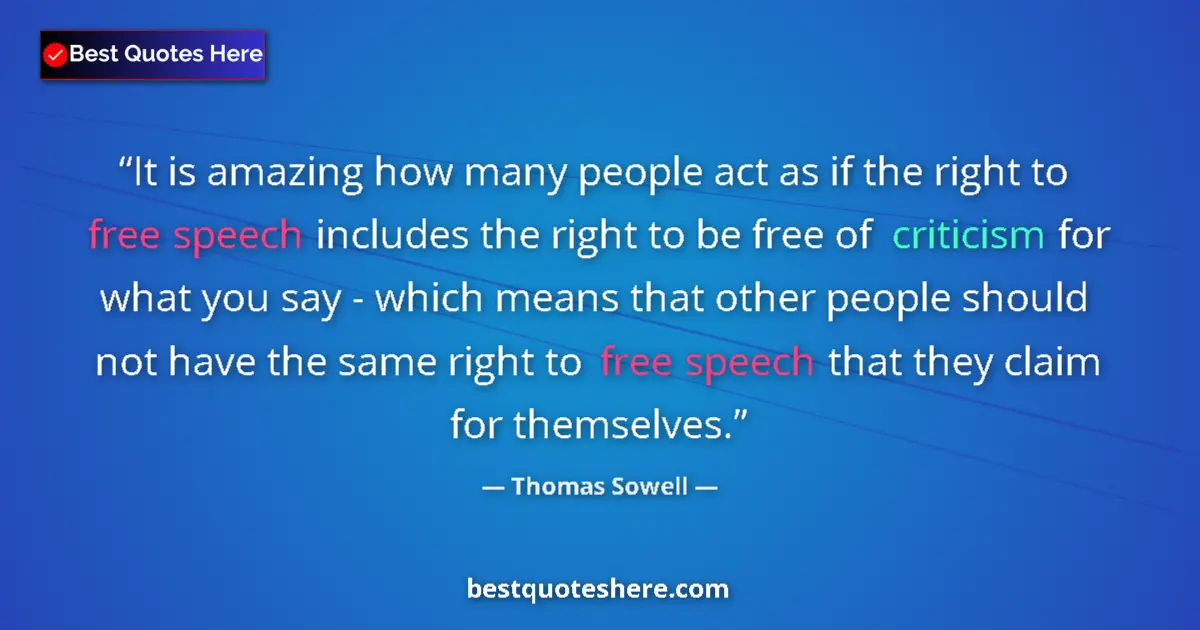 Quote by Thomas Sowell: It is amazing how many people act as if the right to free speech includes the right to be free of cr...