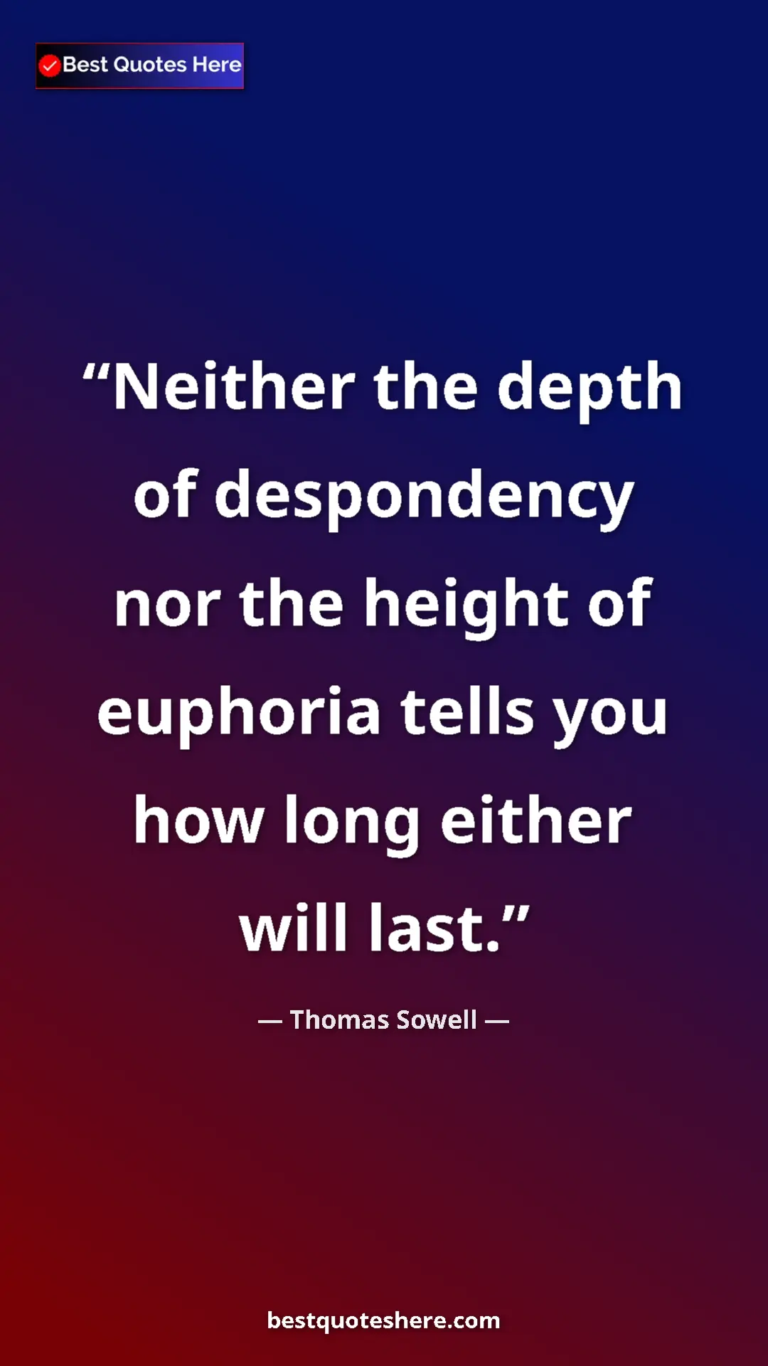 Pinterest quote poster by Thomas Sowell: "Neither the depth of despondency nor the height of euphoria..."