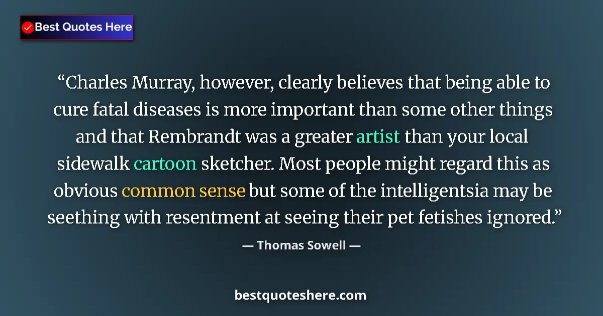 Quote by Thomas Sowell: Charles Murray, however, clearly believes that being able to cure fatal diseases is more important t...