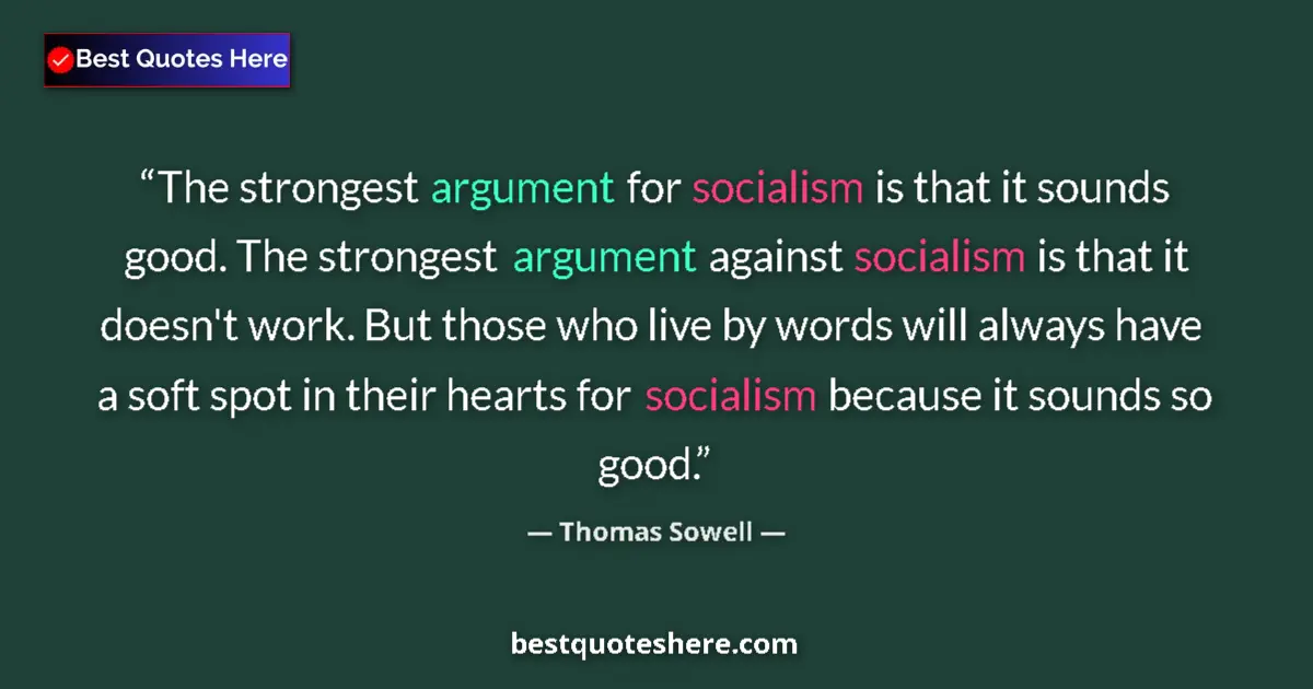 Quote by Thomas Sowell: The strongest argument for socialism is that it sounds good. The strongest argument against socialis...