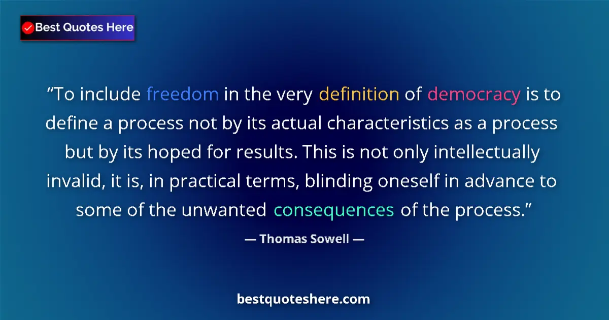 Quote by Thomas Sowell: To include freedom in the very definition of democracy is to define a process not by its actual char...