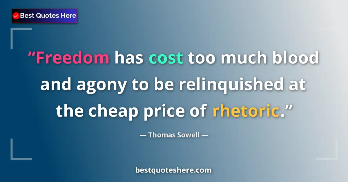 Quote by Thomas Sowell: Freedom has cost too much blood and agony to be relinquished at the cheap price of rhetoric....