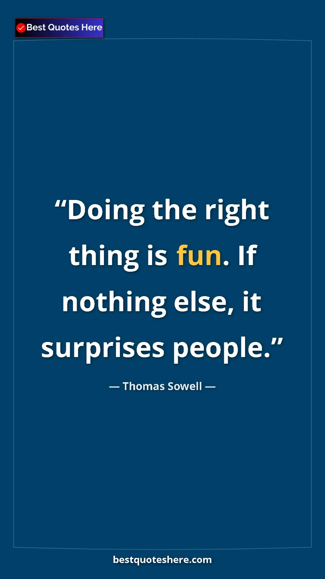 Pinterest quote poster by Thomas Sowell: "Doing the right thing is fun. If nothing else, it surprises..."