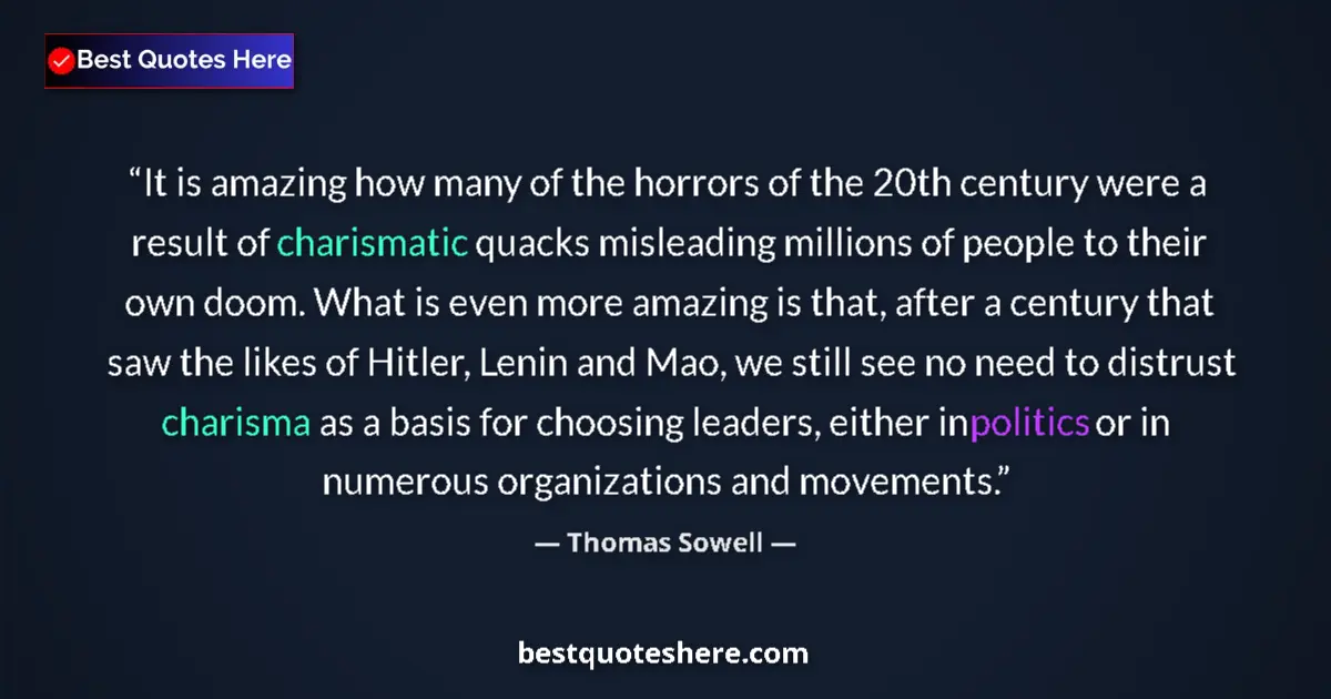Quote by Thomas Sowell: It is amazing how many of the horrors of the 20th century were a result of charismatic quacks mislea...