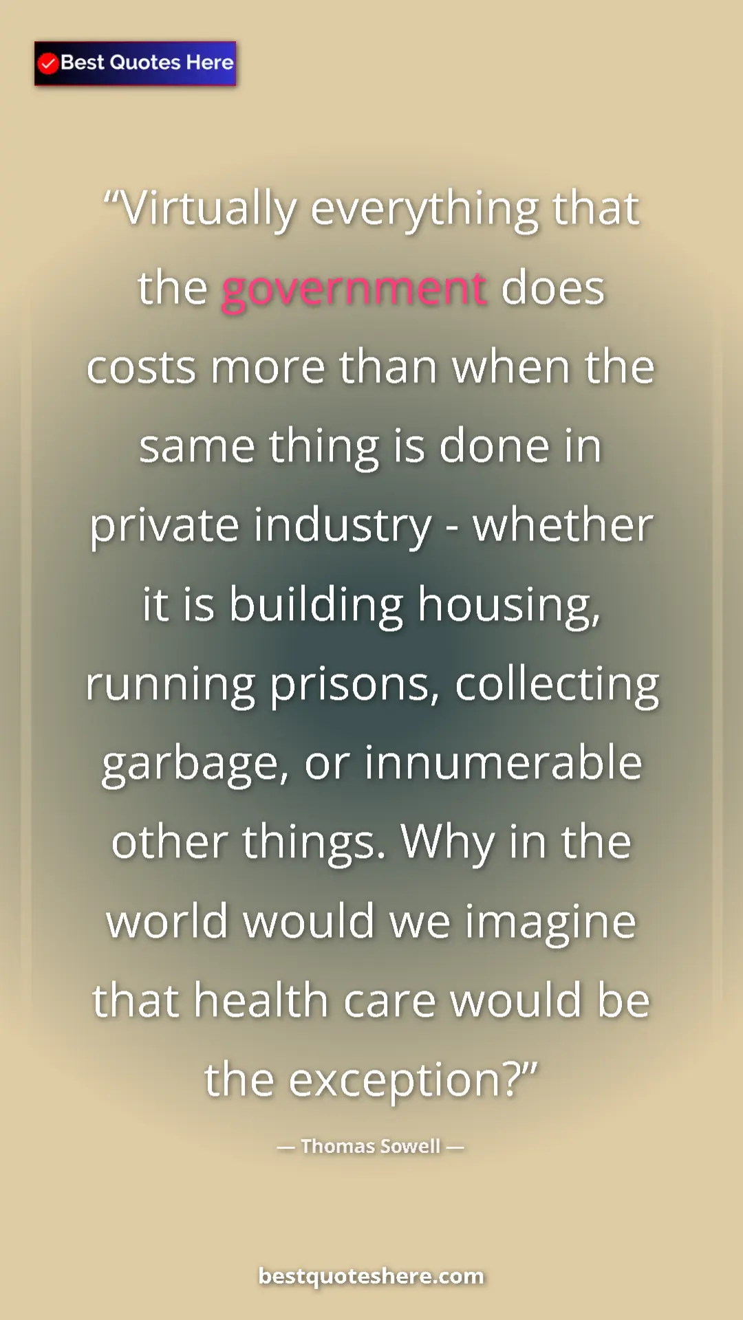 Thomas Sowell Quote Card: "Virtually everything that the government does costs more..." Pinterest quote poster by Thomas Sowell: "Virtually everything that the government does costs more..."
