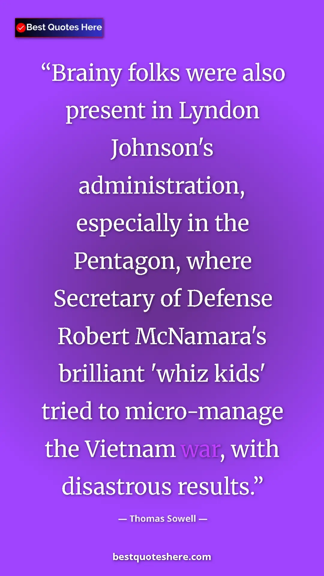 Thomas Sowell Quote Card: "Brainy folks were also present in Lyndon Johnson's administr" Pinterest quote poster by Thomas Sowell: "Brainy folks were also present in Lyndon Johnson's administr"