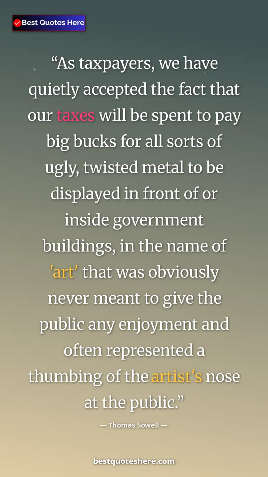 Thomas Sowell Quote Card: "As taxpayers, we have quietly accepted the fact that our..." Pinterest quote poster by Thomas Sowell: "As taxpayers, we have quietly accepted the fact that our..."