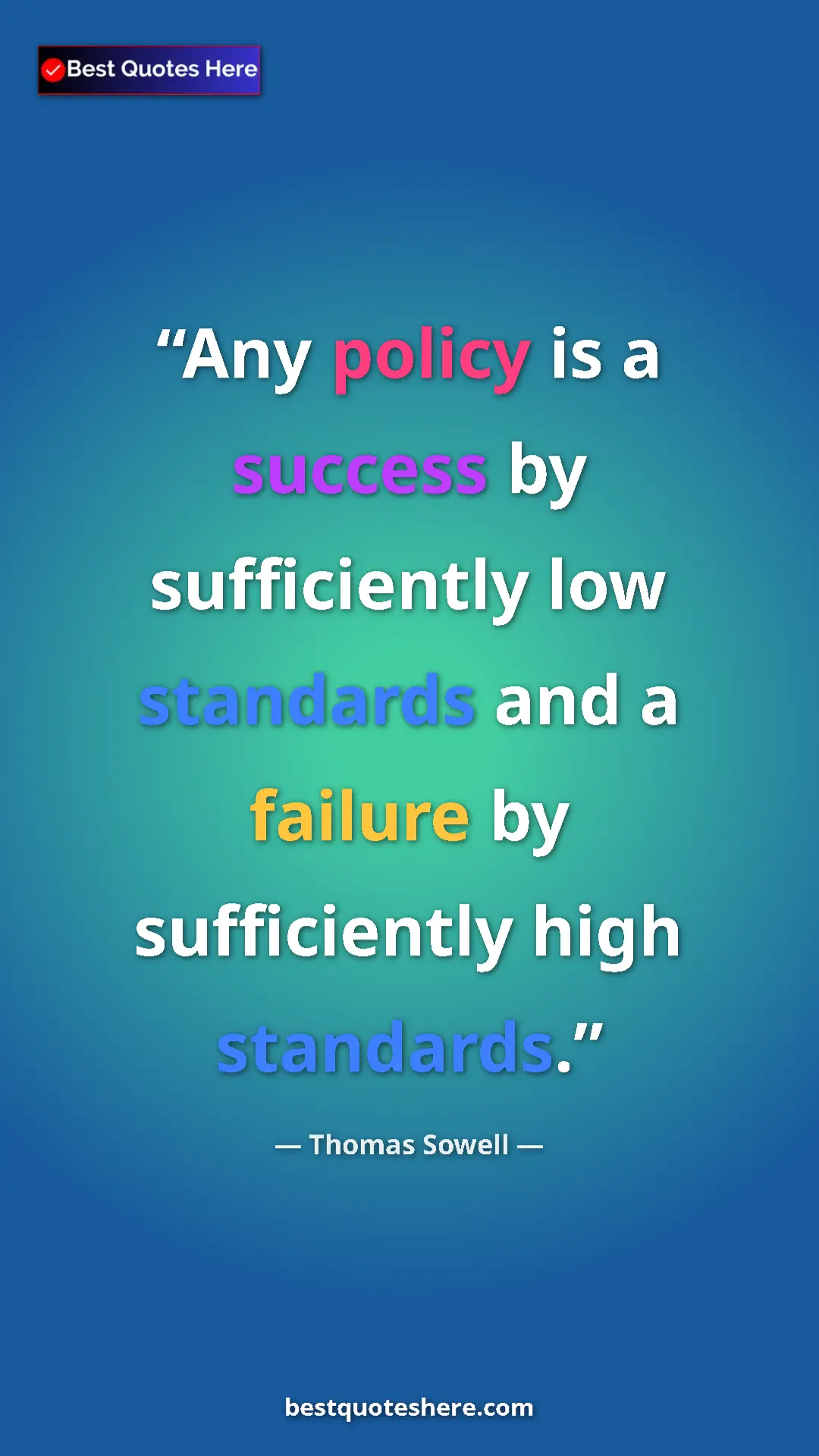 Thomas Sowell Quote Card: "Any policy is a success by sufficiently low standards and a " Pinterest quote poster by Thomas Sowell: "Any policy is a success by sufficiently low standards and a "