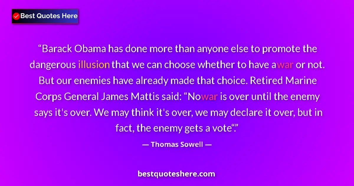 Quote by Thomas Sowell: Barack Obama has done more than anyone else to promote the dangerous illusion that we can choose whe...