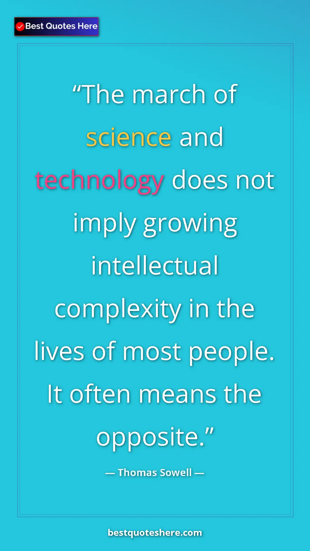Pinterest quote poster by Thomas Sowell: "The march of science and technology does not imply growing..."