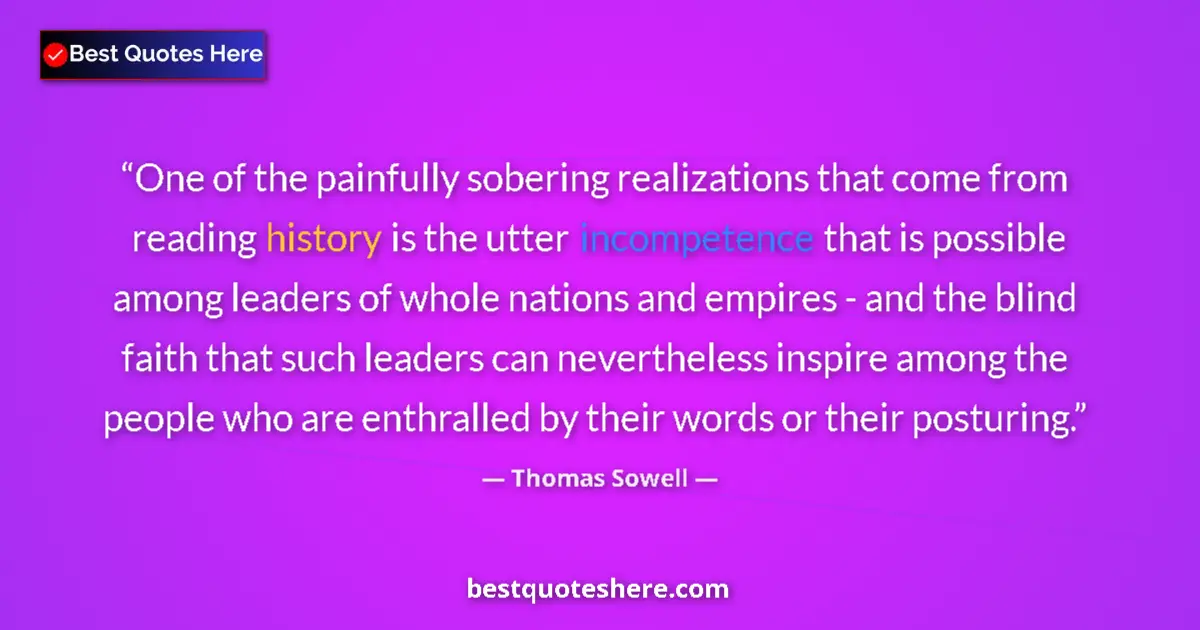 Quote by Thomas Sowell: One of the painfully sobering realizations that come from reading history is the utter incompetence ...