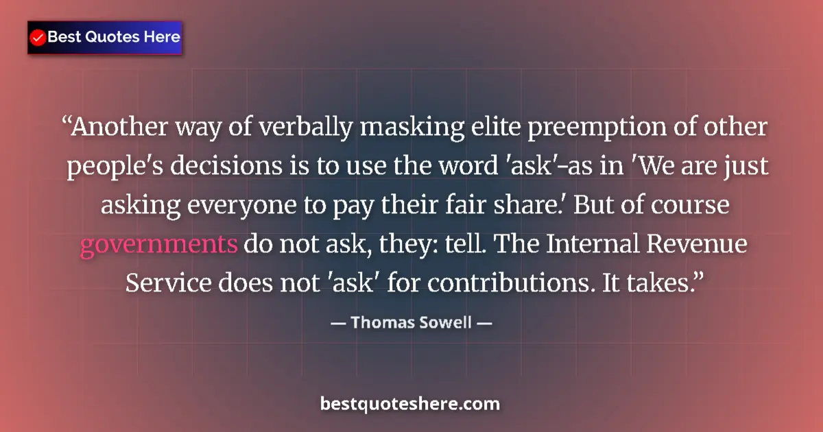 Quote by Thomas Sowell: Another way of verbally masking elite preemption of other people's decisions is to use the word 'ask...