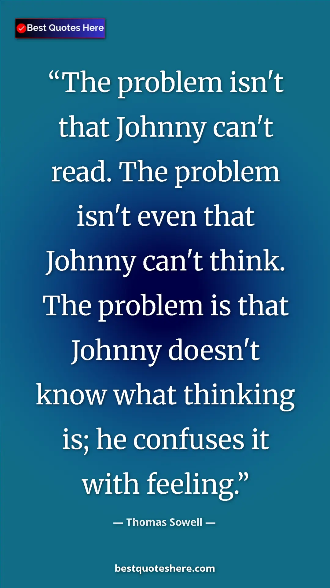 Pinterest quote poster by Thomas Sowell: "The problem isn't that Johnny can't read. The problem isn't..."