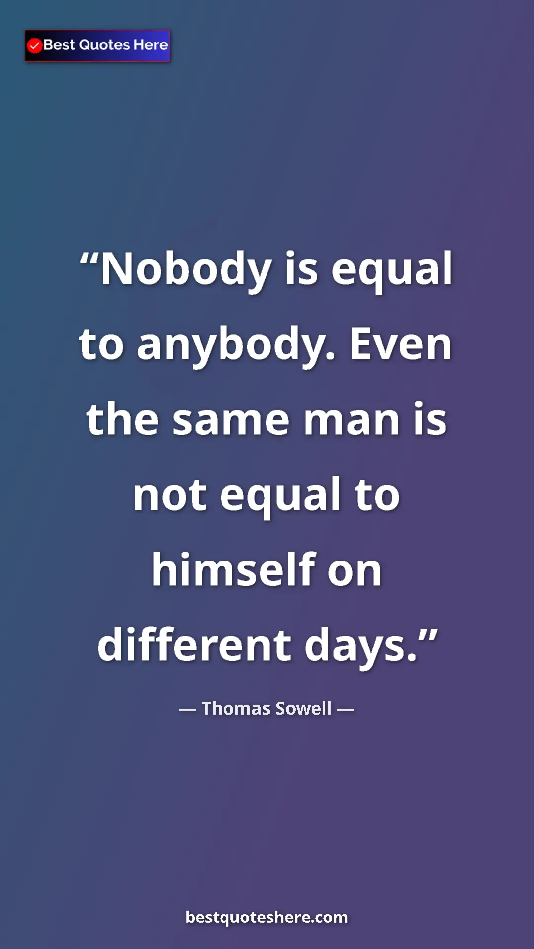 Pinterest quote poster by Thomas Sowell: "Nobody is equal to anybody. Even the same man is not equal..."