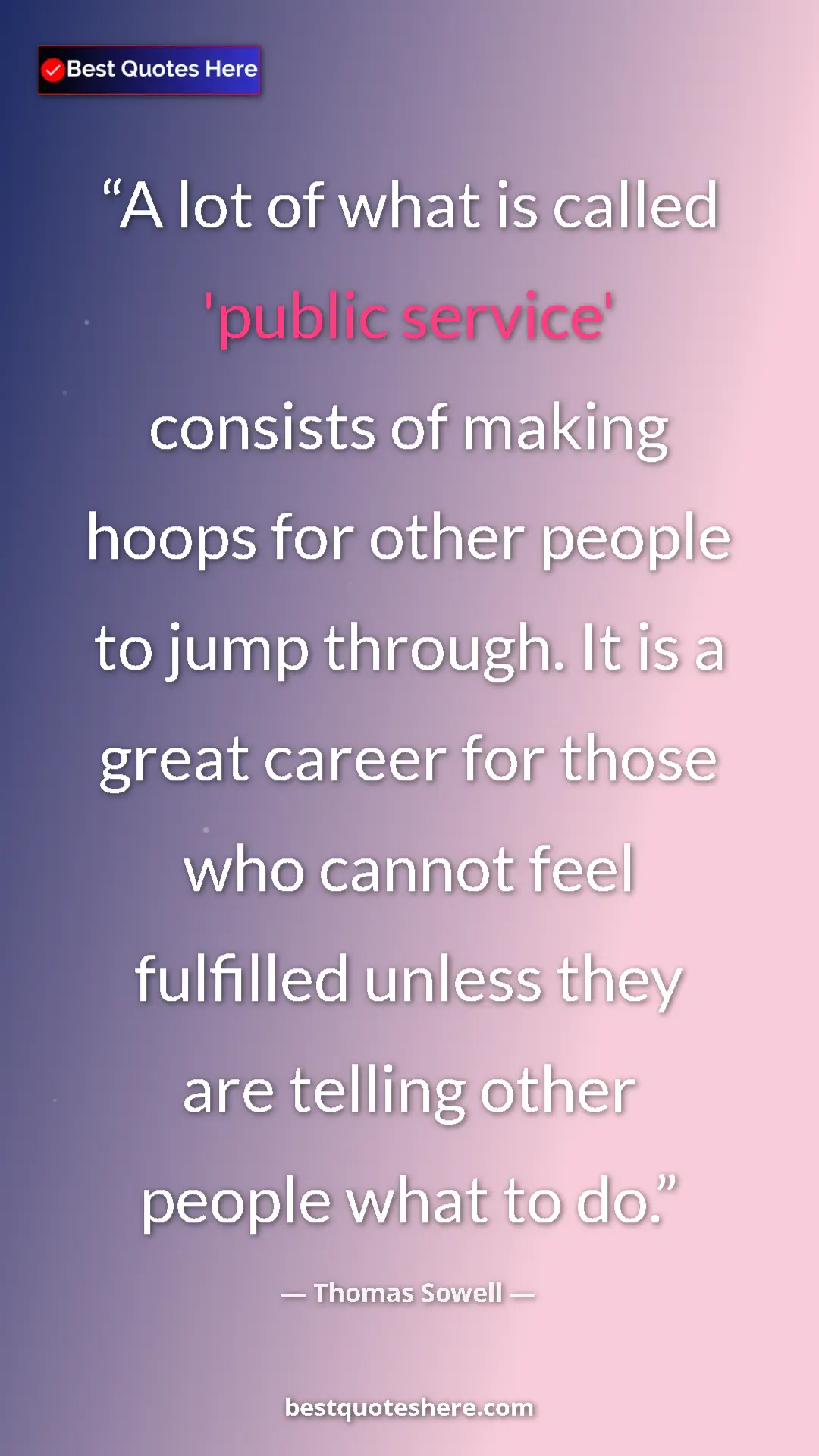 Thomas Sowell Quote Card: "A lot of what is called 'public service' consists of making " Pinterest quote poster by Thomas Sowell: "A lot of what is called 'public service' consists of making "