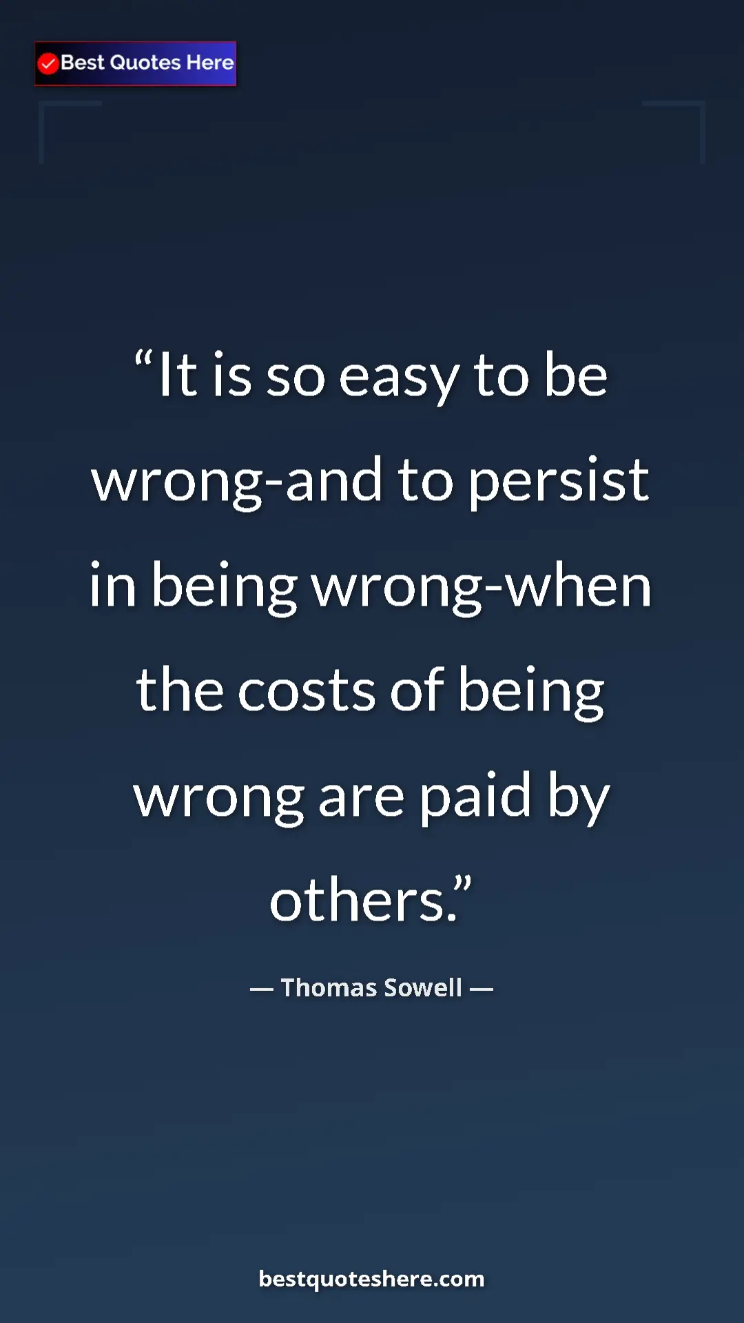 Pinterest quote poster by Thomas Sowell: "It is so easy to be wrong-and to persist in being..."