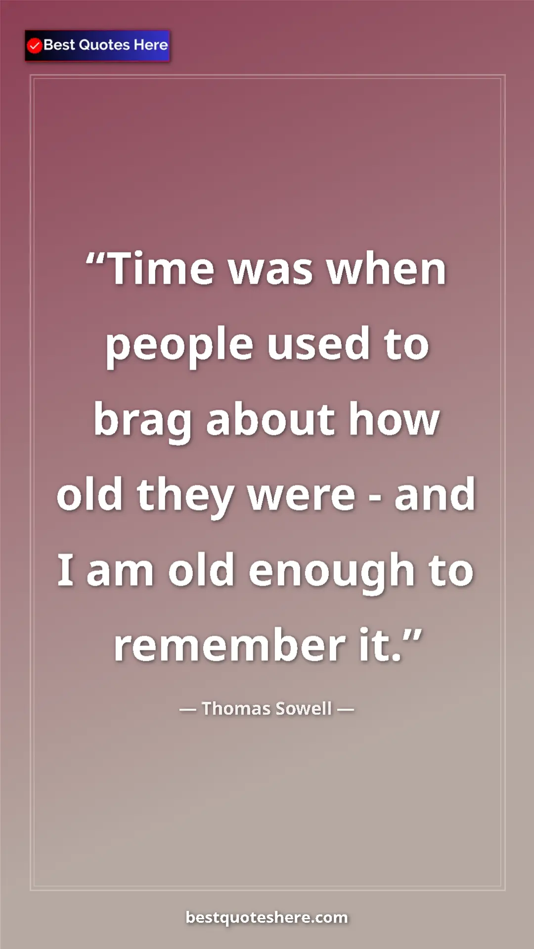 Pinterest quote poster by Thomas Sowell: "Time was when people used to brag about how old they were -..."