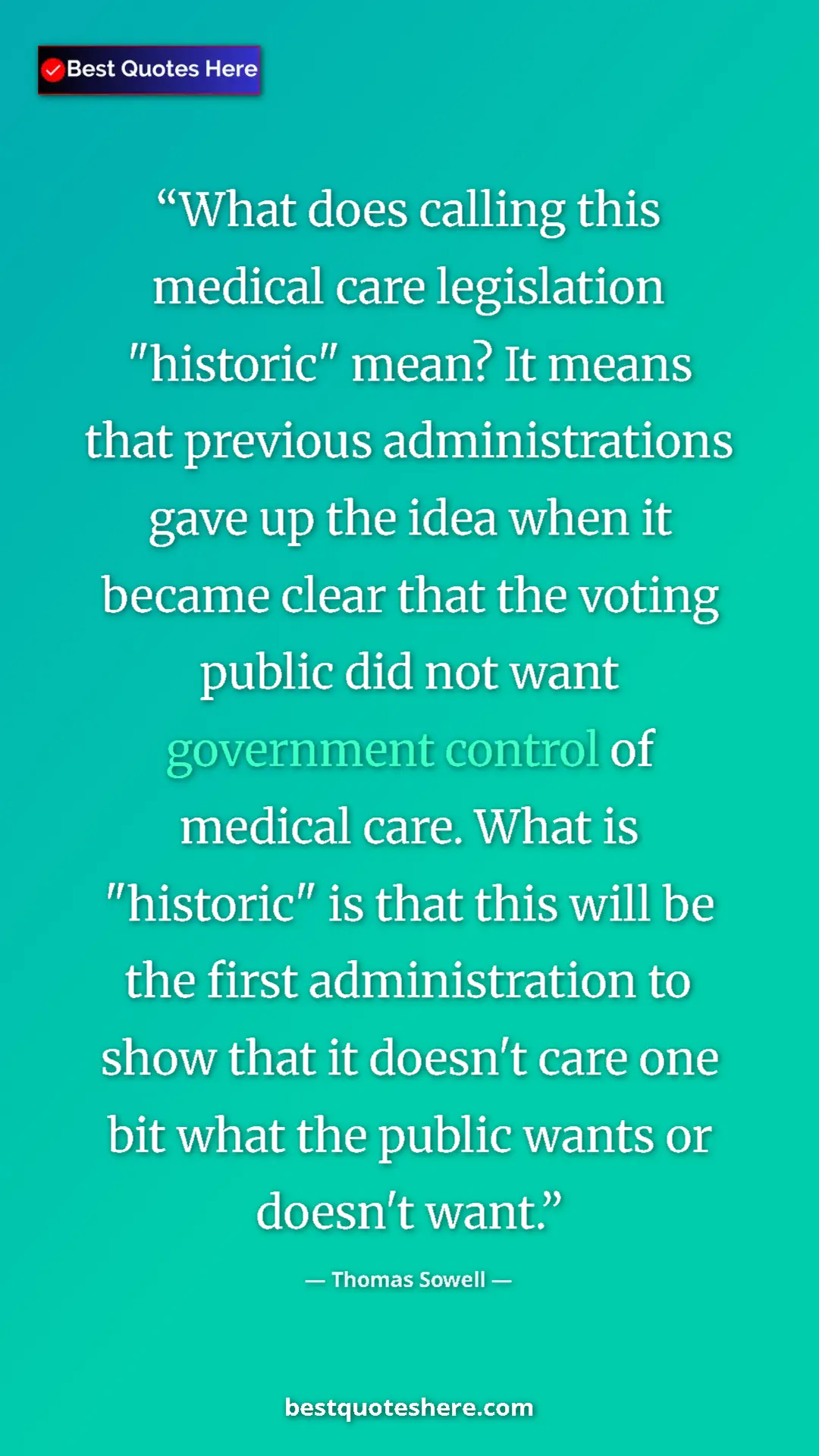 Thomas Sowell Quote Card: "What does calling this medical care legislation "historic"..." Pinterest quote poster by Thomas Sowell: "What does calling this medical care legislation "historic"..."