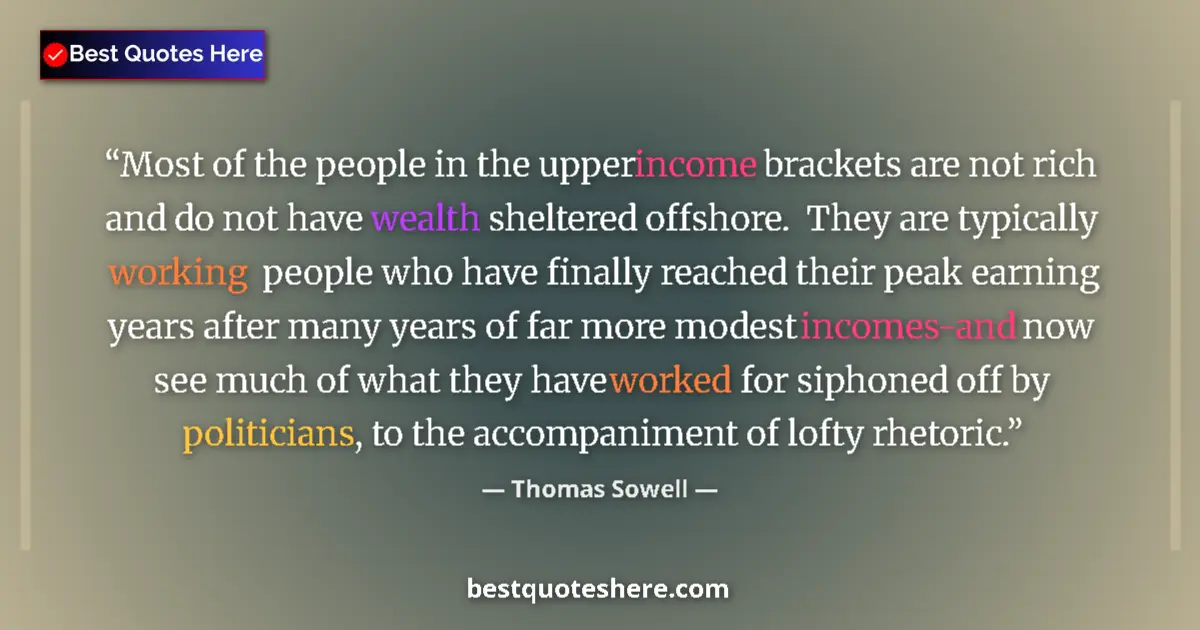 Quote by Thomas Sowell: Most of the people in the upper income brackets are not rich and do not have wealth sheltered offsho...