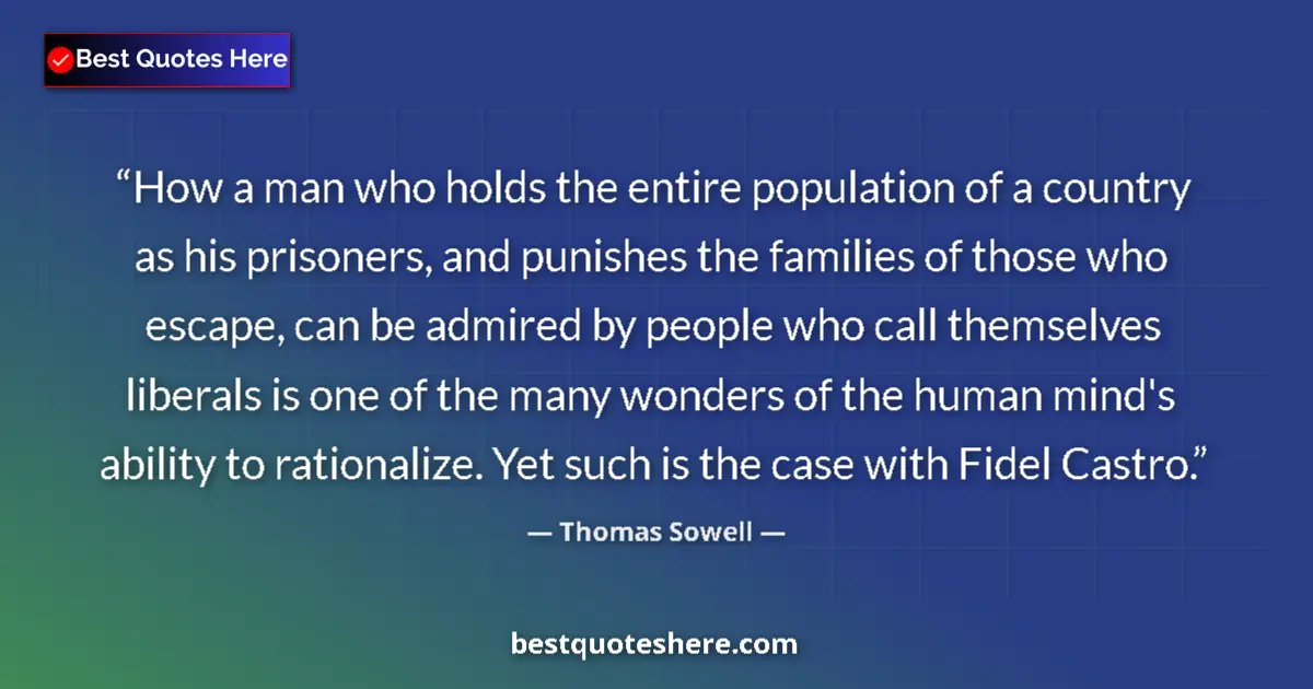 Quote by Thomas Sowell: How a man who holds the entire population of a country as his prisoners, and punishes the families o...