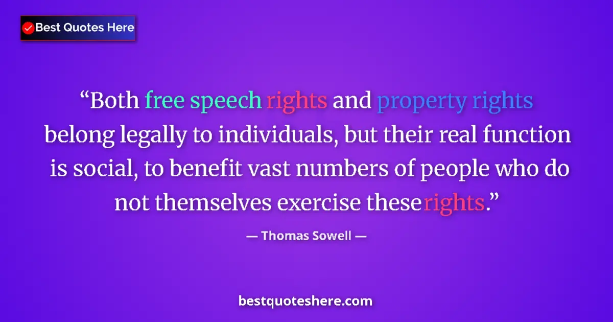 Quote by Thomas Sowell: Both free speech rights and property rights belong legally to individuals, but their real function i...