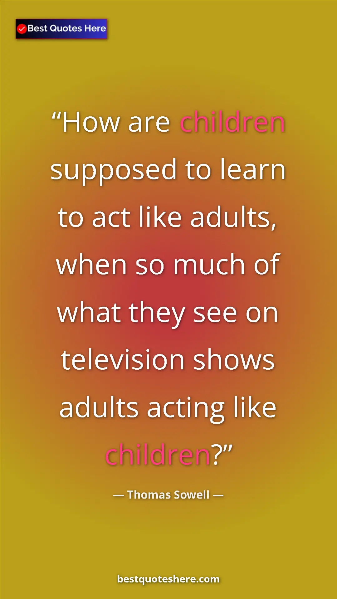 Pinterest quote poster by Thomas Sowell: "How are children supposed to learn to act like adults, when..."