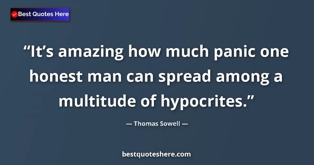 Quote by Thomas Sowell: It’s amazing how much panic one honest man can spread among a multitude of hypocrites....